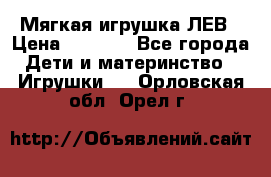 Мягкая игрушка ЛЕВ › Цена ­ 1 200 - Все города Дети и материнство » Игрушки   . Орловская обл.,Орел г.